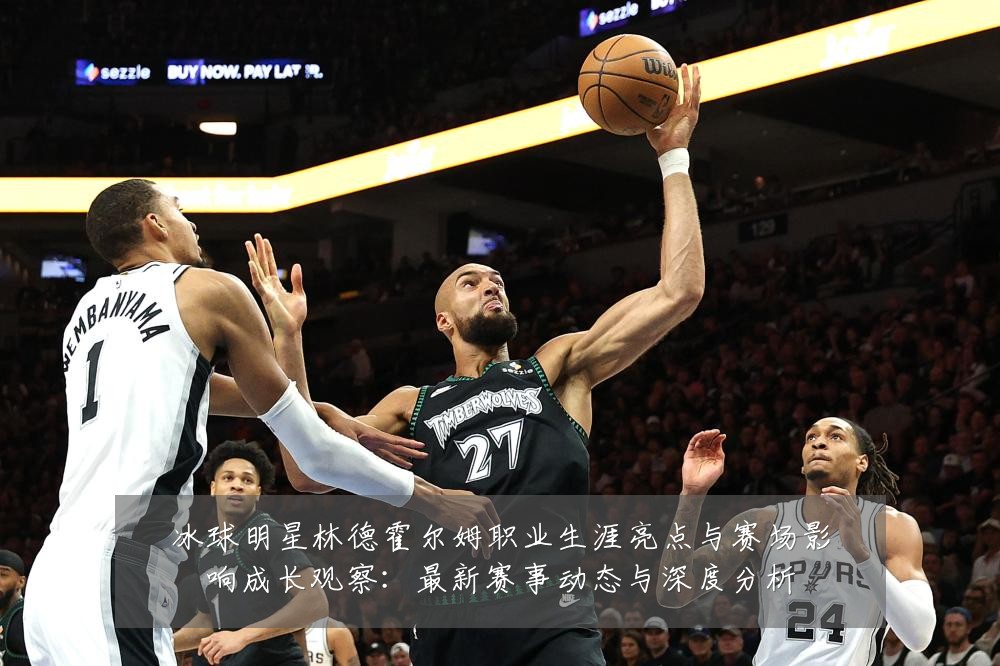 冰球明星林德霍尔姆职业生涯亮点与赛场影响成长观察:最新赛事动态与深度分析